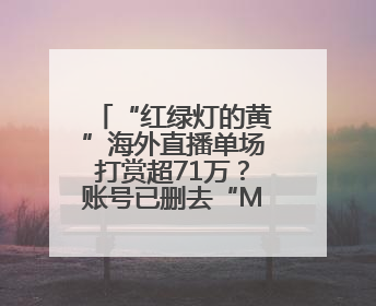 “红绿灯的黄”海外直播单场打赏超71万？账号已删去“MCN三只羊”标识