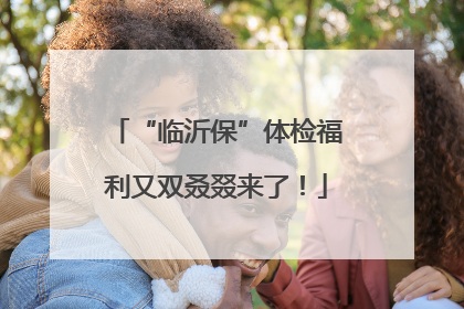 “临沂保”体检福利又双叒叕来了！