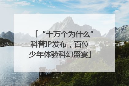 “十万个为什么”科普IP发布，百位少年体验科幻盛宴
