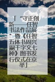 “守正创新——任智书法作品展”暨《任智五体书周兴嗣千字文七种》图书发行仪式在京举