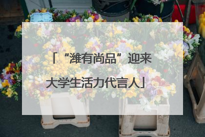 “潍有尚品”迎来大学生活力代言人