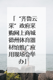 “齐鲁云采”政府采购网上商城德州体育器材馆推广应用现场会举办