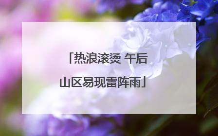 热浪滚烫 午后山区易现雷阵雨
