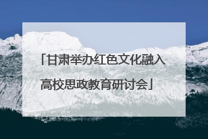 甘肃举办红色文化融入高校思政教育研讨会
