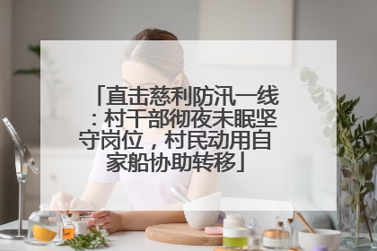 直击慈利防汛一线：村干部彻夜未眠坚守岗位，村民动用自家船协助转移