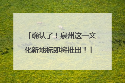 确认了！泉州这一文化新地标即将推出！