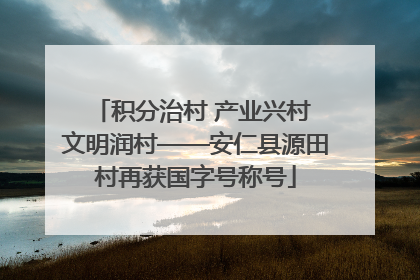 积分治村 产业兴村 文明润村——安仁县源田村再获国字号称号