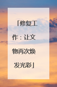 修复工作：让文物再次焕发光彩