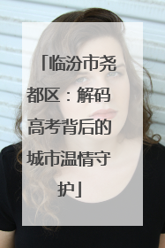 临汾市尧都区：解码高考背后的城市温情守护