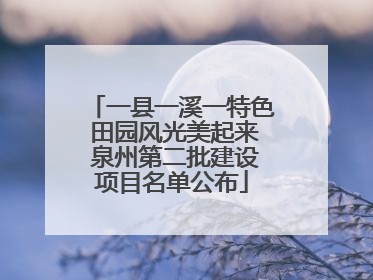 一县一溪一特色 田园风光美起来 泉州第二批建设项目名单公布