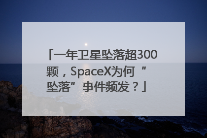 一年卫星坠落超300颗，SpaceX为何“坠落”事件频发？