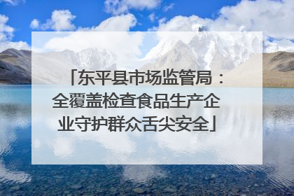 东平县市场监管局：全覆盖检查食品生产企业守护群众舌尖安全