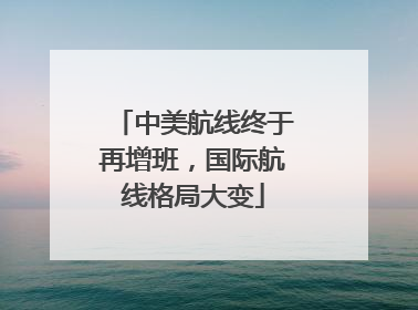 中美航线终于再增班，国际航线格局大变