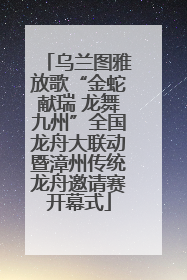 乌兰图雅放歌“金蛇献瑞 龙舞九州”全国龙舟大联动暨漳州传统龙舟邀请赛开幕式