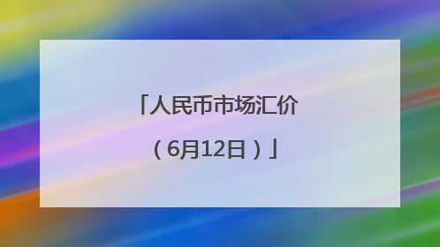 人民币市场汇价（6月12日）