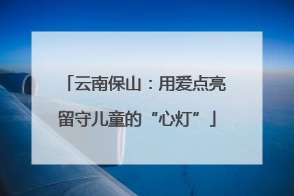 云南保山：用爱点亮留守儿童的“心灯”