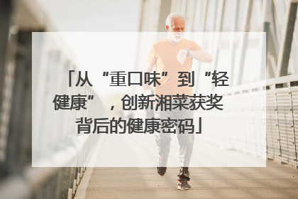 从“重口味”到“轻健康”，创新湘菜获奖背后的健康密码