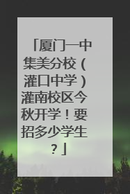 厦门一中集美分校（灌口中学）灌南校区今秋开学！要招多少学生？