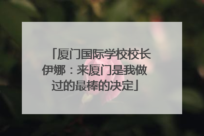 厦门国际学校校长伊娜：来厦门是我做过的最棒的决定