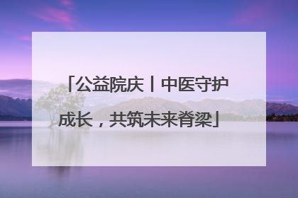 公益院庆丨中医守护成长，共筑未来脊梁