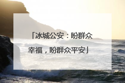 冰城公安：盼群众幸福，盼群众平安