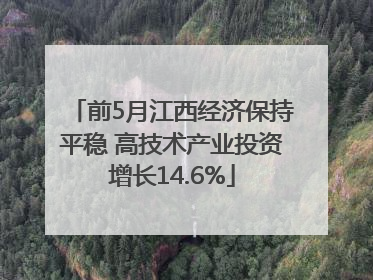 前5月江西经济保持平稳 高技术产业投资增长14.6%