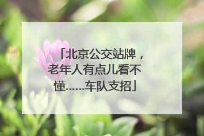 北京公交站牌，老年人有点儿看不懂……车队支招