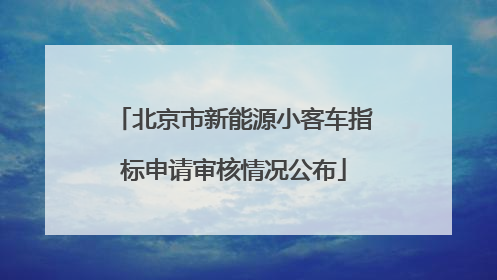 北京市新能源小客车指标申请审核情况公布
