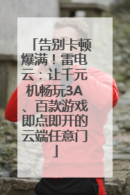 告别卡顿爆满！雷电云：让千元机畅玩3A、百款游戏即点即开的云端任意门