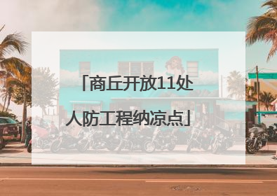 商丘开放11处人防工程纳凉点