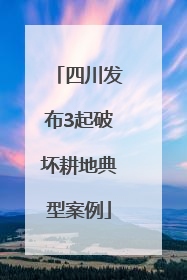 四川发布3起破坏耕地典型案例
