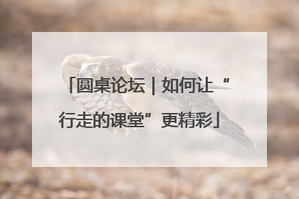 圆桌论坛｜如何让“行走的课堂”更精彩
