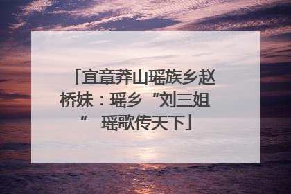宜章莽山瑶族乡赵桥妹：瑶乡“刘三姐” 瑶歌传天下