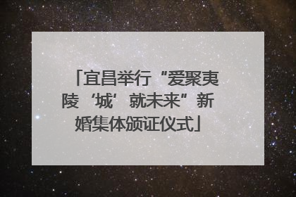 宜昌举行“爱聚夷陵‘城’就未来”新婚集体颁证仪式