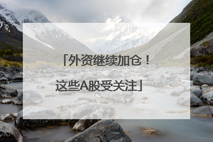 外资继续加仓！这些A股受关注