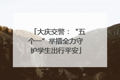 大庆交警：“五个一”举措全力守护学生出行平安
