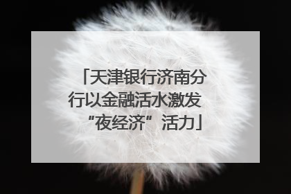 天津银行济南分行以金融活水激发“夜经济”活力