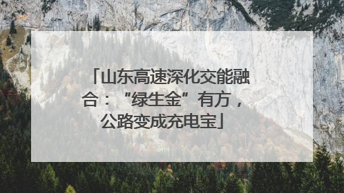山东高速深化交能融合：“绿生金”有方，公路变成充电宝