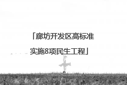 廊坊开发区高标准实施8项民生工程