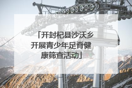 开封杞县沙沃乡开展青少年足脊健康筛查活动
