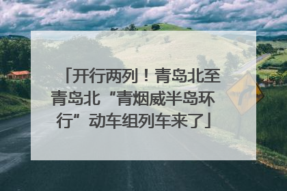 开行两列！青岛北至青岛北“青烟威半岛环行”动车组列车来了