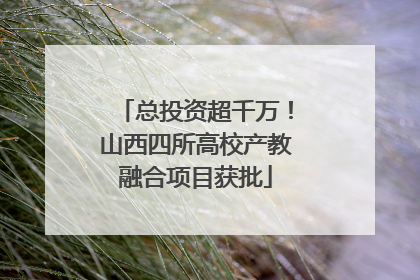总投资超千万！山西四所高校产教融合项目获批