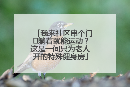我来社区串个门⑯躺着就能运动？这是一间只为老人开的特殊健身房
