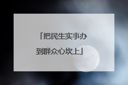 把民生实事办到群众心坎上