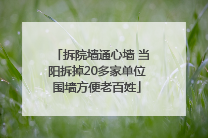 拆院墙通心墙 当阳拆掉20多家单位围墙方便老百姓