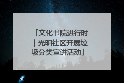 文化书院进行时｜光明社区开展垃圾分类宣讲活动