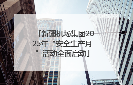 新疆机场集团2025年“安全生产月”活动全面启动