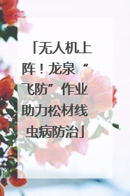 无人机上阵！龙泉“飞防”作业助力松材线虫病防治