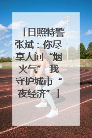 日照特警张斌：你尽享人间“烟火气” 我守护城市“夜经济”