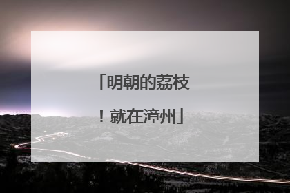 明朝的荔枝！就在漳州